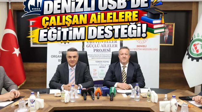 DENİZLİ OSB’DE ÇALIŞAN AİLELERE EĞİTİM DESTEĞİ!