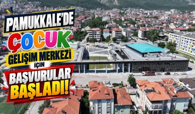 PAMUKKALE’DE ÇOCUK GELİŞİM MERKEZİ İÇİN BAŞVURULAR BAŞLADI!
