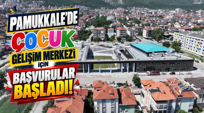 PAMUKKALE’DE ÇOCUK GELİŞİM MERKEZİ İÇİN BAŞVURULAR BAŞLADI!